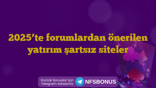 2025’te forumlardan önerilen yatırım şartsız siteler