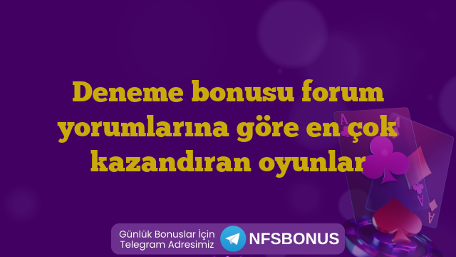 Deneme bonusu forum yorumlarına göre en çok kazandıran oyunlar