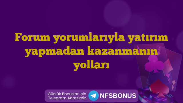 Forum yorumlarıyla yatırım yapmadan kazanmanın yolları