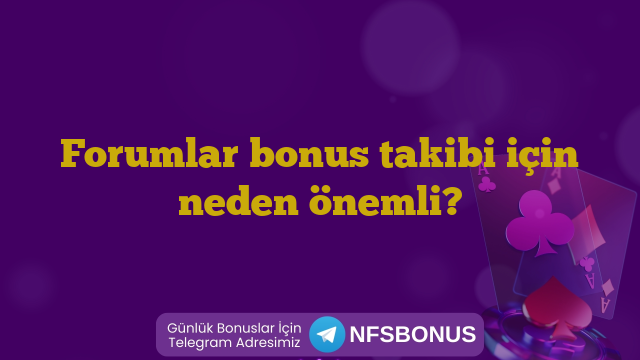 Forumlar bonus takibi için neden önemli?