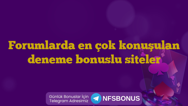 Forumlarda en çok konuşulan deneme bonuslu siteler