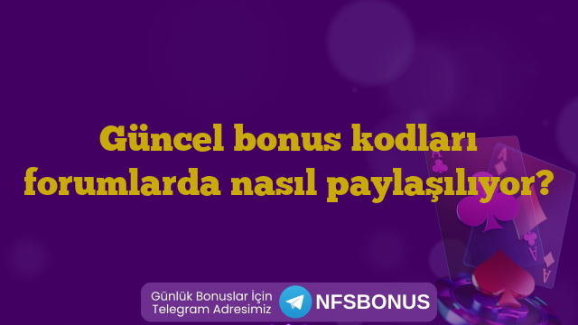 Güncel bonus kodları forumlarda nasıl paylaşılıyor?