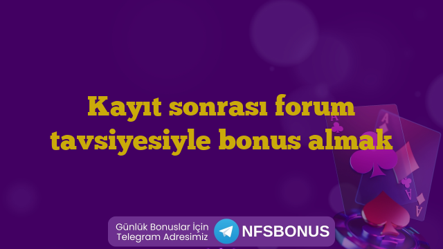 Kayıt sonrası forum tavsiyesiyle bonus almak