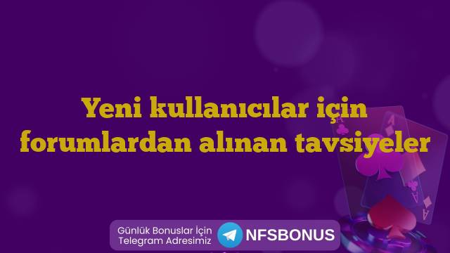 Yeni kullanıcılar için forumlardan alınan tavsiyeler