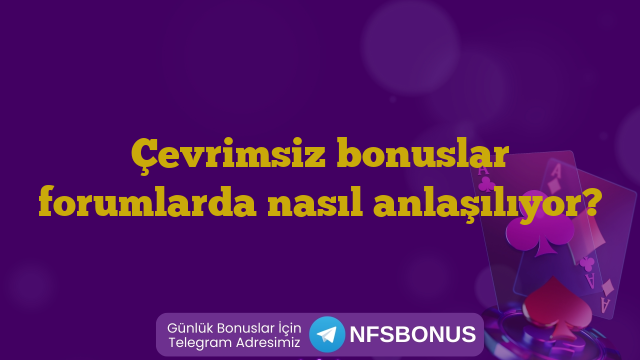 Çevrimsiz bonuslar forumlarda nasıl anlaşılıyor?